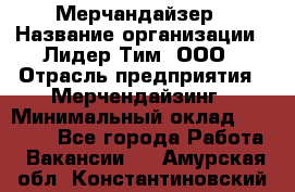 Мерчандайзер › Название организации ­ Лидер Тим, ООО › Отрасль предприятия ­ Мерчендайзинг › Минимальный оклад ­ 14 000 - Все города Работа » Вакансии   . Амурская обл.,Константиновский р-н